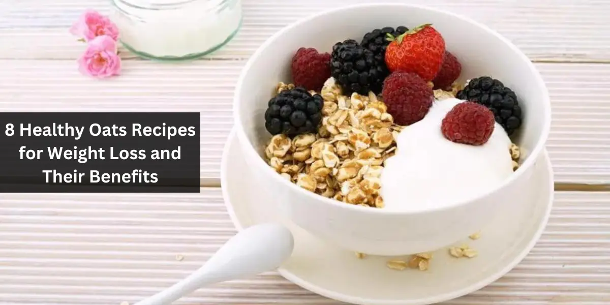 8 Healthy Oats Recipes for Weight Loss and Their Benefits